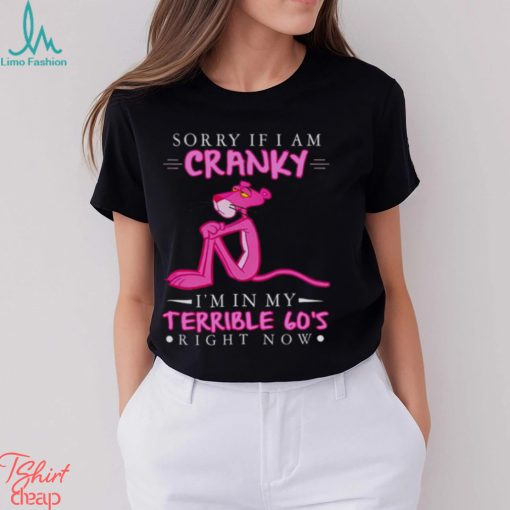 Pink Panther sorry if i am cranky i’m in my terrible 60’s right now shirt