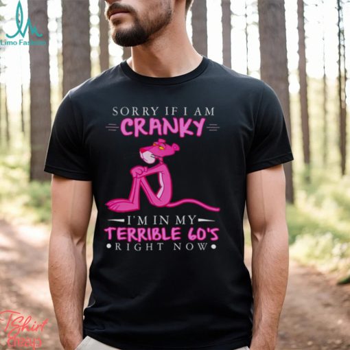 Pink Panther sorry if i am cranky i’m in my terrible 60’s right now shirt