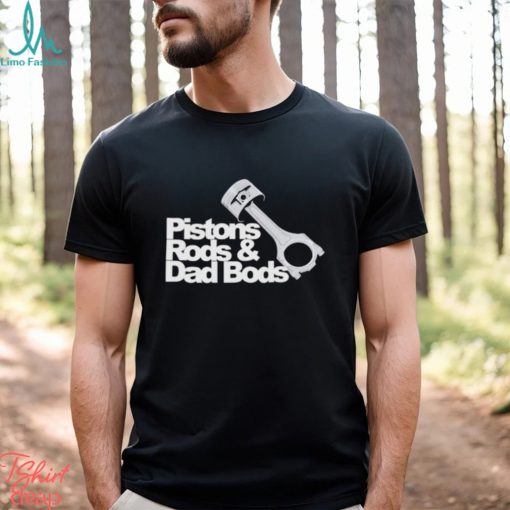 Pistons rods & dad bods shirt