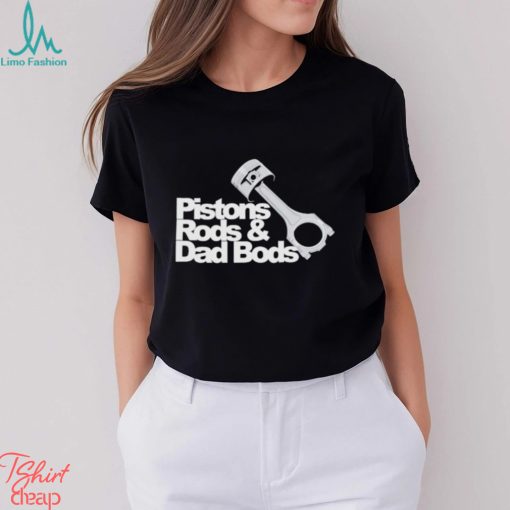 Pistons rods & dad bods shirt