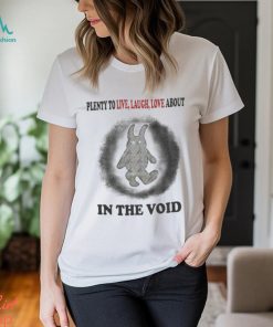 Plenty To Live Laugh Love About In The Void Official Shirt