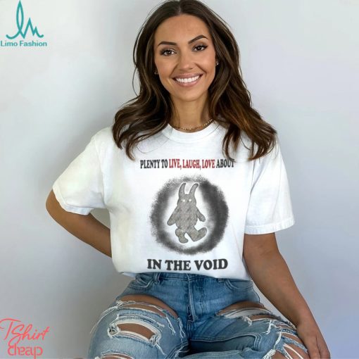 Plenty To Live Laugh Love About In The Void Official Shirt