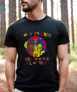 Poky Friends need to catch all of them shirt