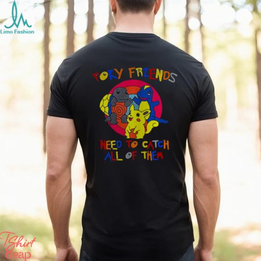 Poky Friends need to catch all of them shirt