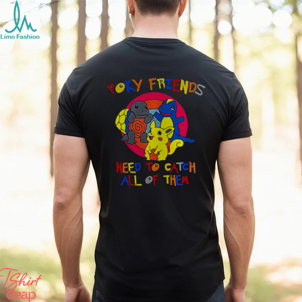 Poky Friends need to catch all of them shirt Poky Friends need to catch all of them shirt