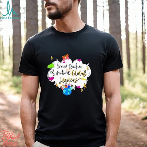 Proud teacher of future global leaders shirt