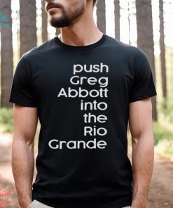 Push greg abbott into the rio grande shirt