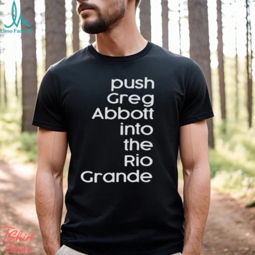 Push greg abbott into the rio grande shirt