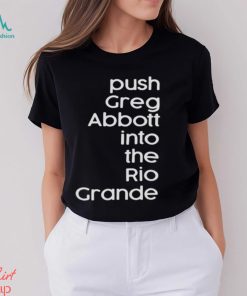 Push greg abbott into the rio grande shirt