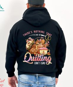 Quilting there's nothing that t shirt