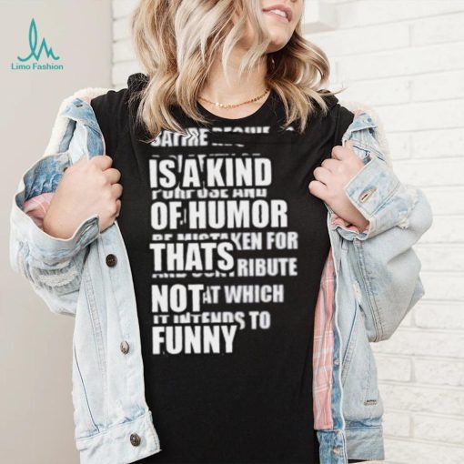 Satire Is A Kind Of Humor Thats Not Funny Shirt