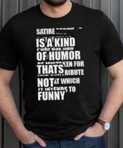 Satire Is A Kind Of Humor Thats Not Funny Shirt