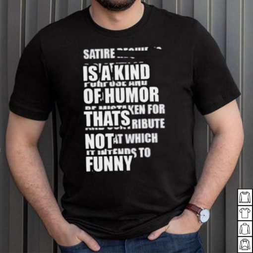 Satire Is A Kind Of Humor Thats Not Funny Shirt