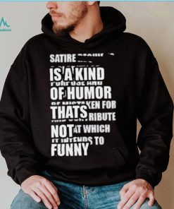 Satire Is A Kind Of Humor Thats Not Funny Shirt