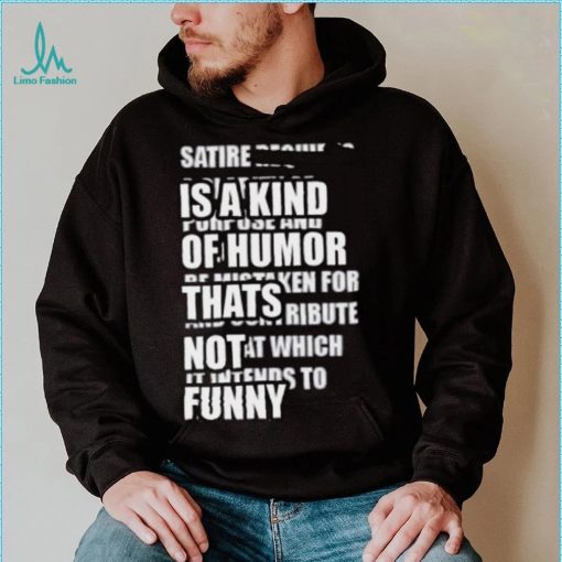 Satire Is A Kind Of Humor Thats Not Funny Shirt