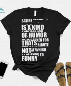 Satire Is A Kind Of Humor Thats Not Funny Shirt