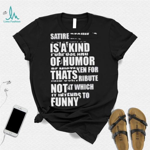 Satire Is A Kind Of Humor Thats Not Funny Shirt