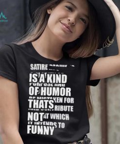 Satire Is A Kind Of Humor Thats Not Funny Shirt