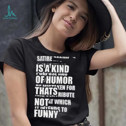 Satire Is A Kind Of Humor Thats Not Funny Shirt