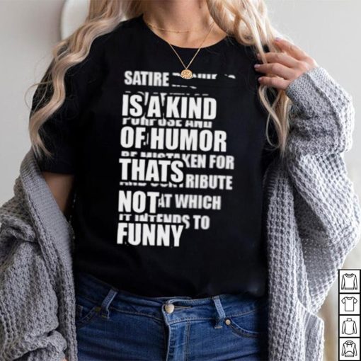 Satire Is A Kind Of Humor Thats Not Funny Shirt