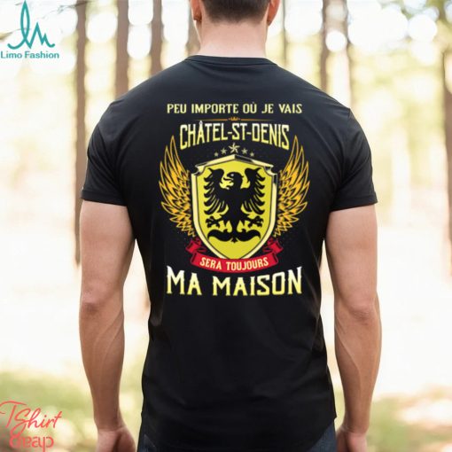 Sera Toujours Ma Maison CHATEL ST DENIS T SHIRT