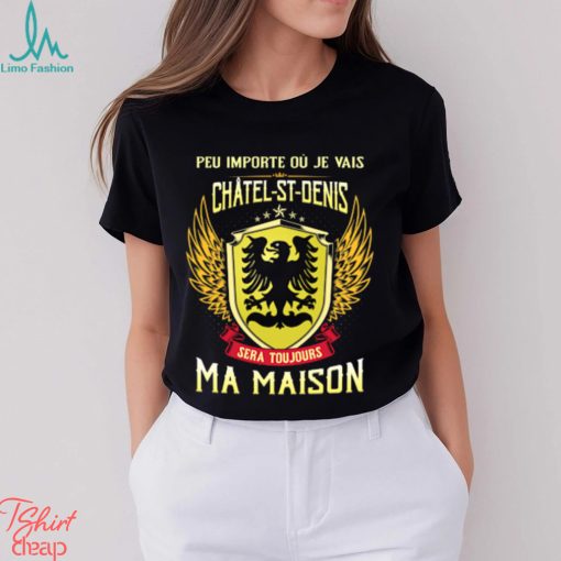 Sera Toujours Ma Maison CHATEL ST DENIS T SHIRT