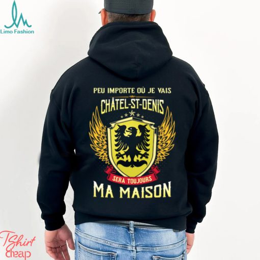 Sera Toujours Ma Maison CHATEL ST DENIS T SHIRT