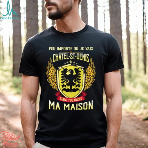 Sera Toujours Ma Maison CHATEL ST DENIS T SHIRT