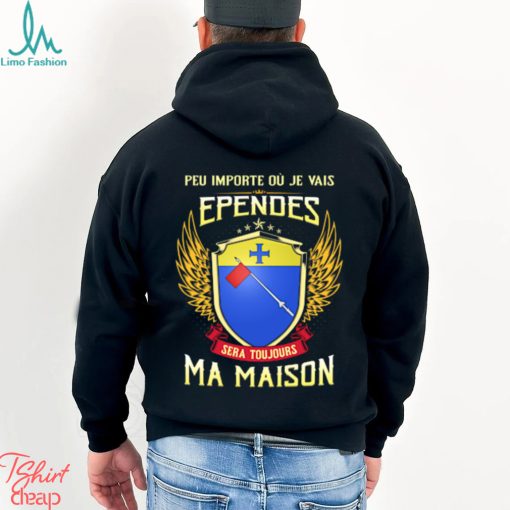 Sera Toujours Ma Maison EPENDES T SHIRT