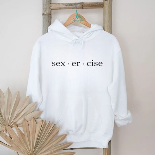 Sexercise Sex Er Cise shirt