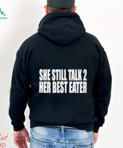 She Still Talk 2 Her Best Eater Shirt