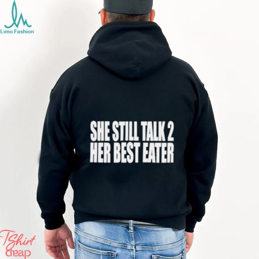 She Still Talk 2 Her Best Eater Shirt