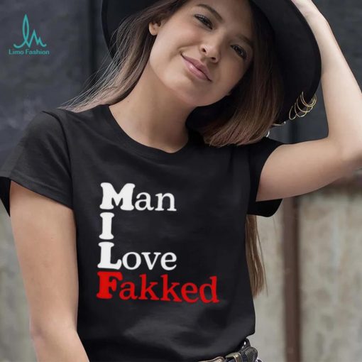 Shirt Man I Love Fakked Unisex T Shirt