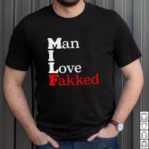 Shirt Man I Love Fakked Unisex T Shirt