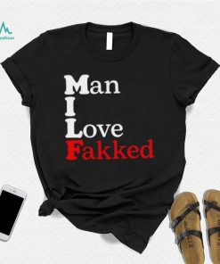 Shirt Man I Love Fakked Unisex T Shirt