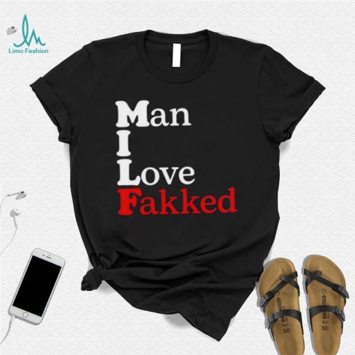 Shirt Man I Love Fakked Unisex T Shirt