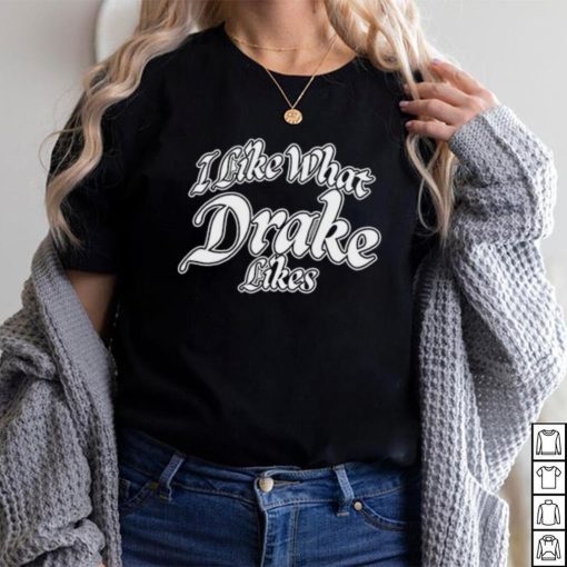 Shirt Word On Road I Like What Drake Likes Unisex T Shirt