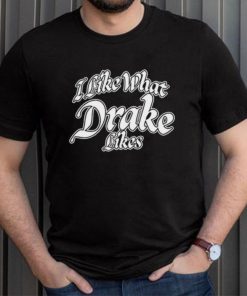 Shirt Word On Road I Like What Drake Likes Unisex T Shirt