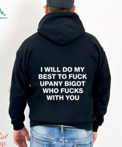 Shirts That Go Hard I Will Do My Best To Fuck Upany Bigot Who Fucks You Shirt Unisex T Shirt