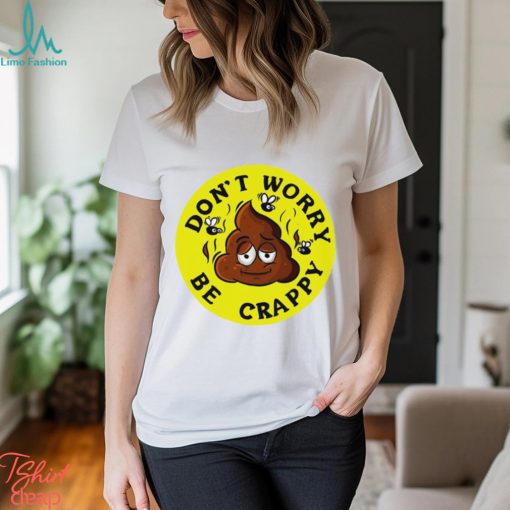 Shit don’t worry be crappy logo shirt