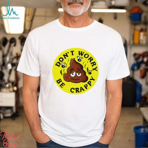 Shit don’t worry be crappy logo shirt