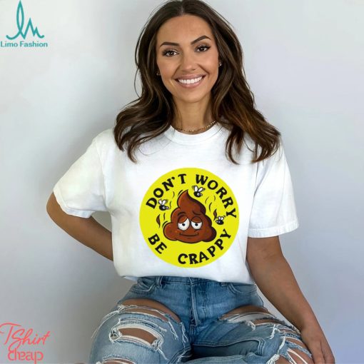 Shit don’t worry be crappy logo shirt