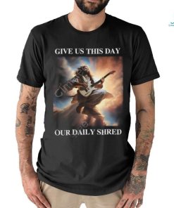 Shithead Steve Store Give Us This Day Our Daily Shred New Shirt