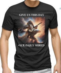 Shithead Steve Store Give Us This Day Our Daily Shred New Shirt