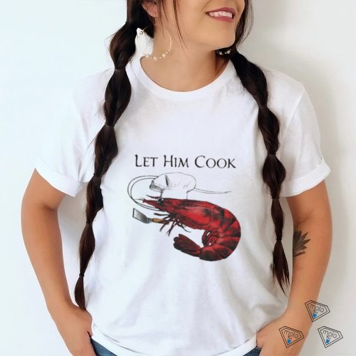 Shrimp Let Him Cook 2023 Shirt