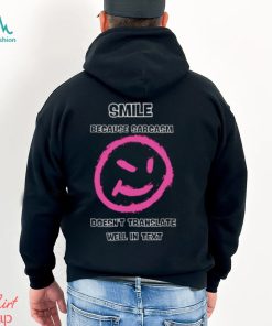 Smile because sarcasm doesn’t translate well in text shirt