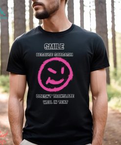 Smile because sarcasm doesn’t translate well in text shirt