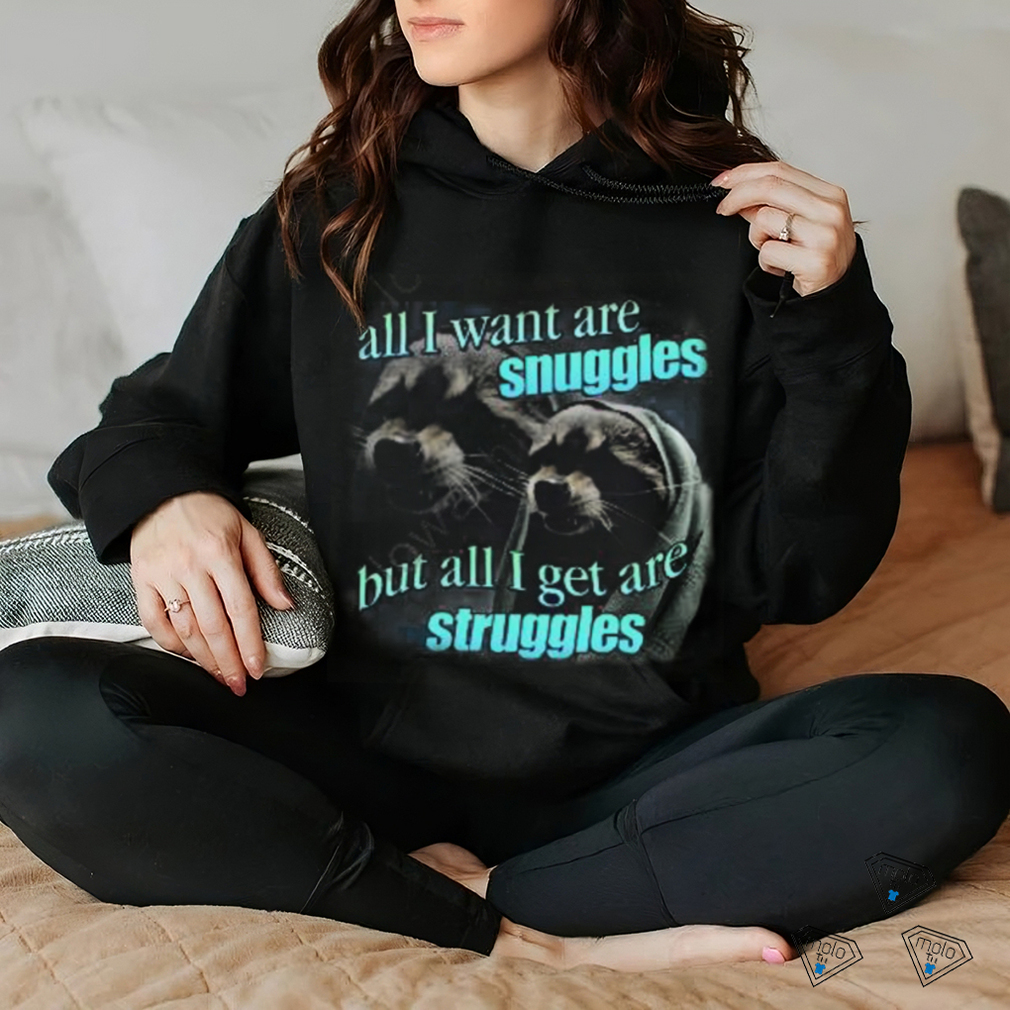 Snazzyseagull All I Want Are Snuggles But All I Get Are Struggles Raccoon T Shirt Snazzyseagull All I Want Are Snuggles But All I Get Are Struggles Raccoon T Shirt