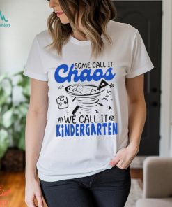 Some Chaos we call it we call it Kindergarten art shirt