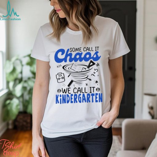 Some Chaos we call it we call it Kindergarten art shirt